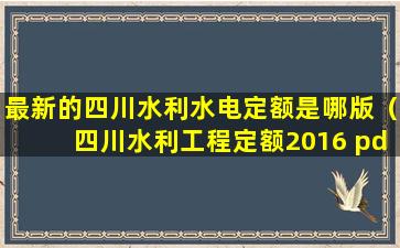 最新的四川水利水电定额是哪版（四川水利工程定额2016 pdf）